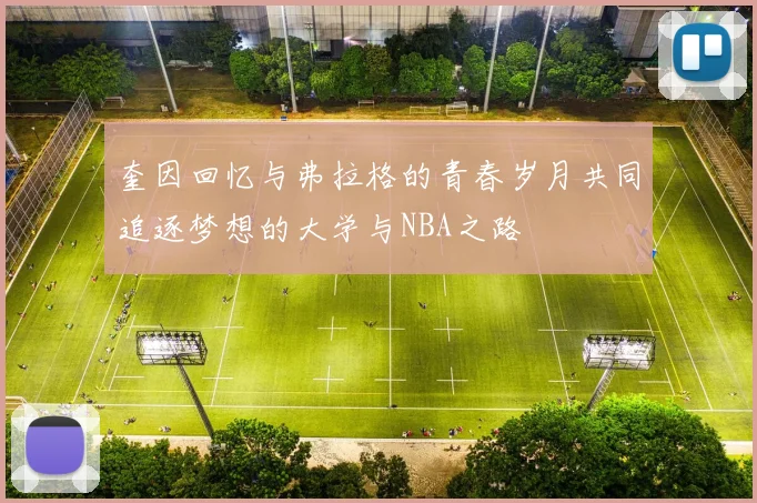 奎因回忆与弗拉格的青春岁月共同追逐梦想的大学与NBA之路