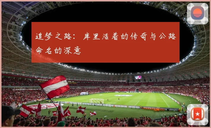 追梦之路：库里活着的传奇与公路命名的深意